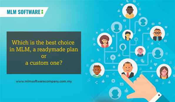 Which is the best choice in MLM, a readymade plan or a custom one?-MLM software company malaysia